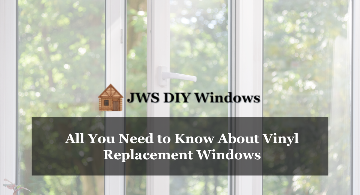 All You Need to Know About Vinyl Replacement Windows